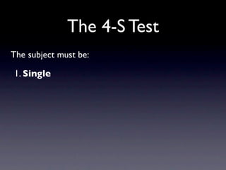 The 4-S Test
The subject must be:

1. Single
 