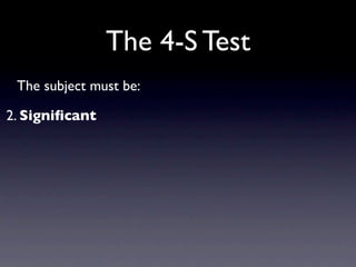 The 4-S Test
 The subject must be:

2. Signiﬁcant
 
