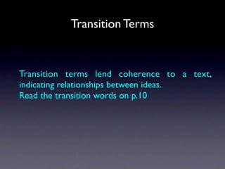 Transition Terms


Transition terms lend coherence to a text,
indicating relationships between ideas.
Read the transition words on p.10
 