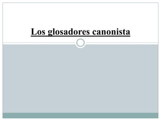 Los glosadores canonista
 