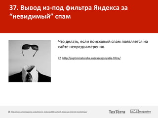 37. Вывод из-под фильтра Яндекса за
“невидимый” спам
Что делать, если поисковый спам появляется на
сайте непреднамеренно.
...