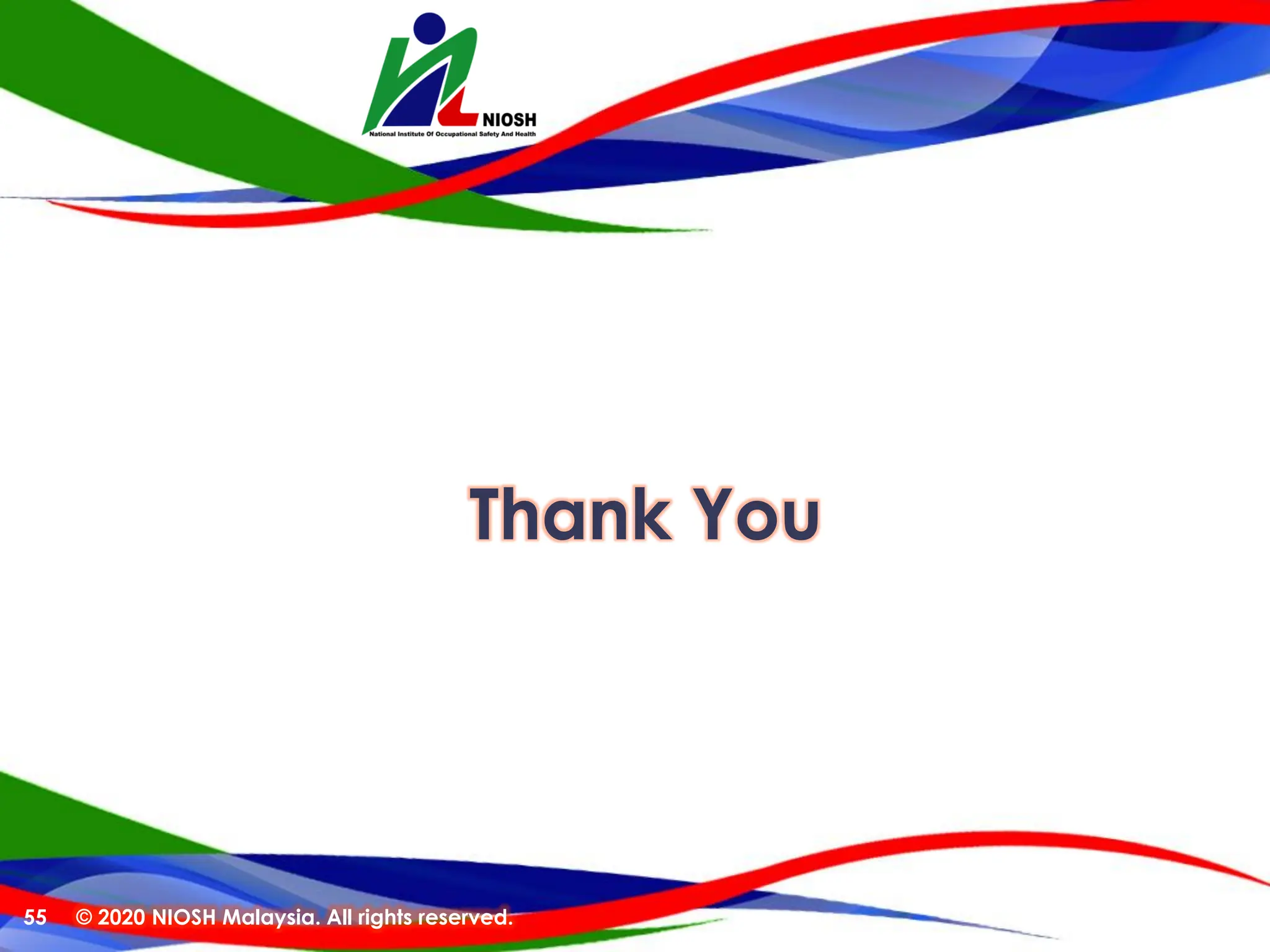 Thank You
© 2020 NIOSH Malaysia. All rights reserved.
55
 