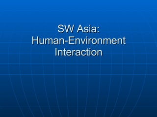 SW Asia: Human-Environment Interaction 