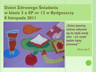 [object Object],[object Object],Dzień Zdrowego Śniadania  w klasie 3 a SP nr 12 w Bydgoszczy 8 listopada 2011 