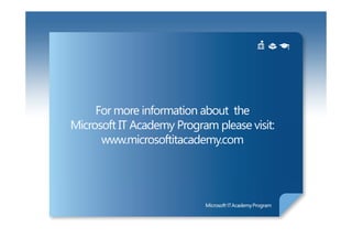 For more information about the
Microsoft IT Academy Program please visit:
      www.microsoftitacademy.com
 