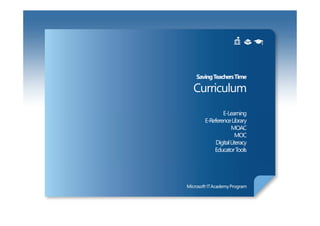 Saving Teachers Time

Curriculum
           E-Learning
   E-Reference Library
                MOAC
                   MOC
        Digital Literacy
       Educator Tools
 