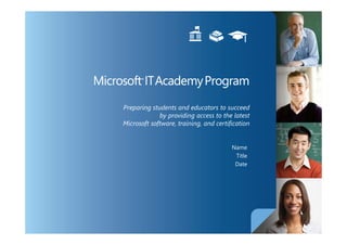 Preparing students and educators to succeed
             by providing access to the latest
Microsoft software, training, and certification


                                        Name
                                         Title
                                         Date
 