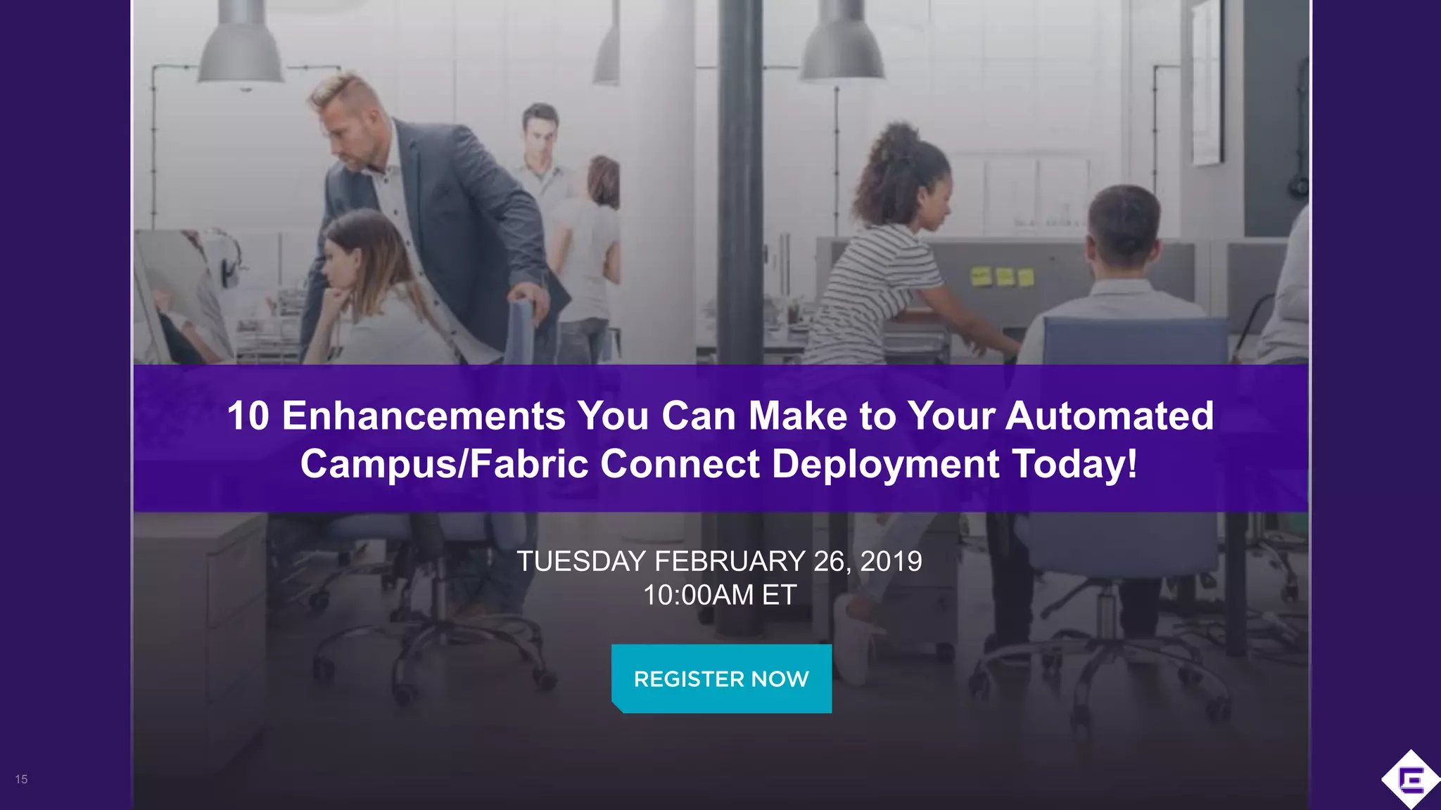 ©2019 Extreme Networks, Inc. All rights reserved15
10 Enhancements You Can Make to Your Automated
Campus/Fabric Connect Deployment Today!
TUESDAY FEBRUARY 26, 2019
10:00AM ET
 