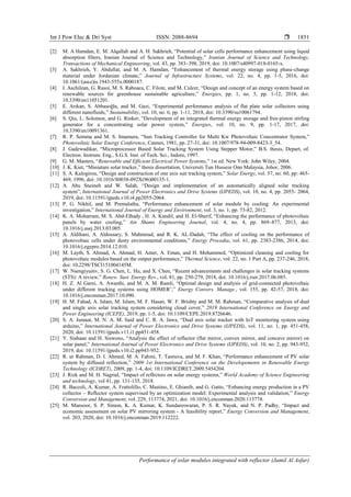 Int J Pow Elec & Dri Syst ISSN: 2088-8694 
Performance of solar modules integrated with reflector (Jamil Al Asfar)
1851
[2] M. A Hamdan, E. M. Alqallab and A. H. Sakhrieh, “Potential of solar cells performance enhancement using liquid
absorption filters, Iranian Journal of Science and Technology,” Iranian Journal of Science and Technology,
Transactions of Mechanical Engineering, vol. 43, pp. 383–398, 2019, doi: 10.1007/s40997-018-0165-x.
[3] A. Sakhrieh, Y. Abdullat, and M. A. Hamdan, “Enhancement of thermal energy storage using phase-change
material under Jordanian climate,” Journal of Infrastructure Systems, vol. 22, no. 4, pp. 1-5, 2016, doi:
10.1061/(asce)is.1943-555x.0000187.
[4] I. Aschilean, G. Rasoi, M. S. Raboaca, C. Filote, and M. Culcer, “Design and concept of an energy system based on
renewable sources for greenhouse sustainable agriculture,” Energies, pp. 1, no. 5, pp. 1-12, 2018, doi:
10.3390/en11051201.
[5] E. Arıkan, S. Abbasoğlu, and M. Gazi, “Experimental performance analysis of flat plate solar collectors using
different nanofluids,” Sustainability, vol. 10, no. 6, pp. 1-11, 2018, doi: 10.3390/su10061794.
[6] S. Qiu, L. Solomon, and G. Rinker, “Development of an integrated thermal energy storage and free-piston stirling
generator for a concentrating solar power system,” Energies, vol. 10, no. 9, pp. 1-17, 2017, doi:
10.3390/en10091361.
[7] R. P. Semma and M. S. Imamura, “Sun Tracking Controller for Multi Kw Photovoltaic Concentrator System,”
Photovoltaic Solar Energy Conference, Cannes, 1981, pp. 27-31, doi: 10.1007/978-94-009-8423-3_54.
[8] J. Gadewadikar, “Microprocessor Based Solar Tracking System Using Stepper Motor,” B.S. thesis, Depart, of.
Electron. Instrum. Eng., S.G.S. Inst. of Tech. Sci., Indore, 1997.
[9] G. M. Masters, “Renewable and Efficient Electrical Power Systems,” 1st ed. New York: John Wiley, 2004.
[10] J. K. Kiet, “Miniature solar tracker,” thesis dissertation, Universiti Tun Hussein Onn Malaysia, Johor, 2006.
[11] S. A. Kalogirou, “Design and construction of one axis sun tracking system,” Solar Energy, vol. 57, no. 60, pp: 465-
469, 1996, doi: 10.1016/S0038-092X(96)00135-1.
[12] A. Abu Sneineh and W. Salah, “Design and implementation of an automatically aligned solar tracking
system”, International Journal of Power Electronics and Drive Systems (IJPEDS), vol. 10, no. 4, pp. 2055- 2064,
2019, doi: 10.11591/ijpeds.v10.i4.pp2055-2064.
[13] P. G. Nikhil, and M. Premalatha, “Performance enhancement of solar module by cooling: An experimental
investigation,” International Journal of Energy and Environment, vol. 3, no. 1, pp. 73-82, 2012.
[14] K. A. Moharram, M. S. Abd-Elhady , H. A. Kandil, and H. El-Sherif, “Enhancing the performance of photovoltaic
panels by water cooling,” Ain Shams Engineering Journal, vol. 4, no. 4, pp. 869–877, 2013, doi:
10.1016/j.asej.2013.03.005.
[15] A. Aldihani, A. Aldossary, S. Mahmoud, and R. K. AL-Dadah, “The effect of cooling on the performance of
photovoltaic cells under dusty environmental conditions,” Energy Procedia, vol. 61, pp. 2383-2386, 2014, doi:
10.1016/j.egypro.2014.12.010.
[16] M. Layth, S. Ahmad, A. Ahmad, H. Amer, A. Eman, and H. Mohammed, “Optimized cleaning and cooling for
photovoltaic modules based on the output performance,” Thermal Science, vol. 22, no. 1 Part A, pp. 237-246, 2018,
doi: 10.2298/TSCI151004145M.
[17] W. Nsengiyumv, S. G. Chen, L. Hu, and X. Chen, “Recent advancements and challenges in solar tracking systems
(STS): A review,” Renew. Sust. Energy Rev., vol. 81, pp. 250-279, 2018, doi: 10.1016/j.rser.2017.06.085.
[18] H. Z. Al Garni, A. Awasthi, and M. A. M. Ramli, “Optimal design and analysis of grid-connected photovoltaic
under different tracking systems using HOMER’,” Energy Convers. Manage., vol. 155, pp. 42-57, 2018, doi:
10.1016/j.enconman.2017.10.090.
[19] H. M. Fahad, A. Islam, M. Islam, M. F. Hasan, W. F. Brishty and M. M. Rahman, “Comparative analysis of dual
and single axis solar tracking system considering cloud cover,” 2019 International Conference on Energy and
Power Engineering (ICEPE), 2019, pp. 1-5, doi: 10.1109/CEPE.2019.8726646.
[20] S. A. Jumaat, M. N. A. M. Said and C. R. A. Jawa, “Dual axis solar tracker with IoT monitoring system using
arduino,” International Journal of Power Electronics and Drive Systems (IJPEDS), vol. 11, no. 1, pp. 451-458,
2020, doi: 10.11591/ijpeds.v11.i1.pp451-458.
[21] Y. Siahaan and H. Siswono, “Analysis the effect of reflector (flat mirror, convex mirror, and concave mirror) on
solar panel,” International Journal of Power Electronics and Drive Systems (IJPEDS), vol. 10, no. 2, pp. 943-952,
2019, doi: 10.11591/ijpeds.v10.i2.pp943-952.
[22] R. ur Rahman, D. I. Ahmed, M. A. Fahmi, T. Tasnuva, and M. F. Khan, “Performance enhancement of PV solar
system by diffused reflection,” 2009 1st International Conference on the Developements in Renewable Energy
Technology (ICDRET), 2009, pp. 1-4, doi: 10.1109/ICDRET.2009.5454204.
[23] J. Rizk and M. H. Nagrial, “Impact of reflrctors on solar energy systems,” World Academy of Science Engineering
and technology, vol 41, pp. 131-135, 2018.
[24] R. Baccoli, A. Kumar, A. Frattolillo, C. Mastino, E. Ghianib, and G. Gatto, “Enhancing energy production in a PV
collector – Reflector system supervised by an optimization model: Experimental analysis and validation,” Energy
Conversion and Management, vol. 229, 113774, 2021, doi: 10.1016/j.enconman.2020.113774.
[25] M. Mansoor, S. P. Simon, K. A. Kumar, K. Sundareswaran, P. S. R. Nayak, and N. P. Padhy, “Impact and
economic assessment on solar PV mirroring system - A feasibility report,” Energy Conversion and Management,
vol. 203, 2020, doi: 10.1016/j.enconman.2019.112222.
 