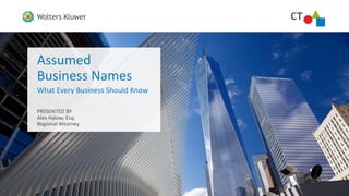 1 CTWolters Kluwer
CTWolters Kluwer
Assumed
Business Names
1
What Every Business Should Know
PRESENTED BY
Alex Halow, Esq.
Regional Attorney
 