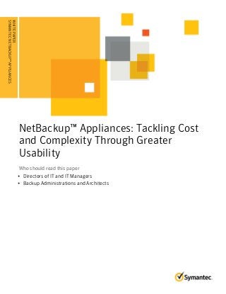 NetBackup™ Appliances: Tackling Cost
and Complexity Through Greater
Usability
Who should read this paperWho should read this paper
• Directors of IT and IT Managers
• Backup Administrations and Architects
WHITEPAPER:
SYMANTECNETBACKUP™APPLIANCES
........................................
 