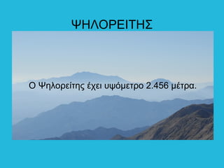 ΨΗΛΟΡΕΙΤΗΣ
Ο Ψηλορείτης έχει υψόμετρο 2.456 μέτρα.
 