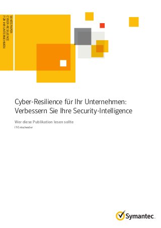 WHITEPAPER:
CYBER-RESILIENCE
FÜRIHRUNTERNEHMEN
Cyber-Resilience für Ihr Unternehmen:
Verbessern Sie Ihre Security-Intelligence
Wer diese Publikation lesen sollte
IT-Entscheider
 