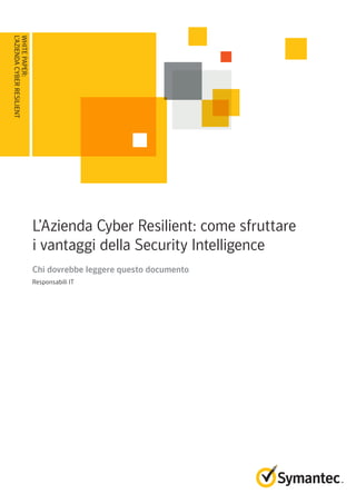 WHITEPAPER:
L’AZIENDACYBERRESILIENT
L’Azienda Cyber Resilient: come sfruttare
i vantaggi della Security Intelligence
Chi dovrebbe leggere questo documento
Responsabili IT
 