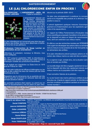 SANTE/ENVIRONNEMENT

      LE (LA) CHLORDECONE ENFIN EN PROCES !
CHLORDECONE  : LʼAMENDEMENT «MER» DE                              décone sur la période 2008 –2010.
SERGE LARCHER       Publié le 04/06/2010
                                                                  Ce plan vise principalement à améliorer la connais-
                            Lʼamendement déposé par               sance et la traçabilité des produits et à diminuer lʼex-
                            le Sénateur martiniquais
                            Serge Larcher demandant               position à ceux-ci.
                            au Gouvernement dʼétudier
                            la mise en place dʼun plan            Il prévoit également quelques mesures dʼaccompa-
                            chlordécone mer dans les 6            gnement et dʼindemnisation pour les exploitants agri-
                            mois suivant la publication
                            de la loi de modernisation de         coles et les aquaculteurs.
                            lʼagriculture et de la pêche, a
                            été adopté le 29 mai 2010             Un rapport de lʼOffice Parlementaire dʼEvaluation des
                            par le Sénat, contre lʼavis du        choix scientifiques proposait dʼaccélérer et de pérenni-
                            Gouvernement et de la com-            ser le dispositif en place en faisant dix recommanda-
  molécule de chlordécone   mission.
                                                                  tions, dont son extension aux milieux marins.
Le plan chlordécone qui concernait jusquʼalors les agri-
culteurs des Antilles, pourra donc désormais sʼintéres-           En effet au vue des recherches menées par lʼIFREMER
ser à la mer et aux pêcheurs.                                     il est urgent de développer les actions dans ce domaine
Ci-dessous lʼintervention de Serge Larcher en                     dans la mesure où les produits de la mer font partie du
présentation de son amendement.                                   bol alimentaire des antillais.
«Monsieur le président, monsieur le Ministre, mes                 Si le plan chlordécone prévoit quelques actions en di-
chers collègues,
                                                                  rection des milieux marins ce volet doit être complété.
De 1971 jusquʼen septembre 1993, la chlordécone a
été utilisé aux Antilles française pour lutter contre le          Il y a urgence à agir, compte tenu, de la situation sani-
charançon nuisible aux productions bananières.                    taire et sociale aux Antilles.
Et ce malgré son interdiction au Etats-Unis en 1976
puis en France en 1990.                                           La nouvelle étape doit être engagée rapidement et sur-
                                                                  tout le dispositif doit être très rapidement étendu aux
Au final cette molécule est diffuse et hétérogène sur les         milieux marins car la population doit être rassurée.
sols et elle a atteint les eaux de rivières puis les côtes
maritimes et la mer.
                                                                  Il faut connaître lʼétendu de la pollution.
Rappelons que la rémanence de ce pesticide est très
forte et que lʼon va encore en retrouver dans les sols            Il y va de lʼavenir des marins pêcheurs antillais et peut
pendant plusieurs siècles.                                        être plus car, dʼaprès le rapport précité, la chlordécone
Ce scandale sanitaire étant apparu au grand jour en               pourrais constituer un problème sanitaire et environne-
2007 le Gouvernement a mis en place un plan chlor-                mental mondial !»
  Vous souhaitez adhérer au Parti Progressiste Martiniquais ?
  1. Téléchargez le bulletin d’adhésion :
  http://www.ppm-martinique.fr/wp-content/uploads/2009/09/Bulletin-dadhésion-2006.pdf
  2. Complétez-le
  3. Renvoyez-le à : PPM – Ancien réservoir de Trénelle – 97200 Fort-de-France
  ou par Mail à contact@ppm-martinique.fr
  Visitez le site du PPM :http://www.ppm-martinique.fr

  COMITÉ DE RÉDACTION : Appel du « Progressiste » aux Militants, aux sympathisants, à tous les Démocrates qui lui ont tou-
                                  jours fait confiance.
            Daniel COMPERE « Le Progressiste », organe du Parti Progressiste Martiniquais, a besoin de l’aide matérielle, in-
        Jeannie DARSIERES tellectuelle de tous les militants, démocrates et sympathisants. Nous les remercions d’envoyer
                                  leurs dons (à l’ordre du PPM), leurs articles et leurs suggestions au siège du PPM :
                                                                                                                                imp. TONIPRINT 0596 57 37 37




           Didier LAGUERRE - Ancien Réservoir de Trénelle - Fort-de-France.
          Laurence LEBEAU Directeur de la Publication : Daniel COMPERE
                                  18, Allée des Perruches - Rte de l’Union - 97200 Fort-de-France
                Daniel RENAY Téléléphone du siège du PPM : 0596 71 88 01
          Serge SOUFFLEUR Site Internet : www.ppm-martinique.fr
                                  Email : d.compere@ool.fr
          Victor TISSERAND N° de CPPAP : 0511 P 11495
                                  Le Progressiste - Page 12 - mercredi 9 juin 2010
 