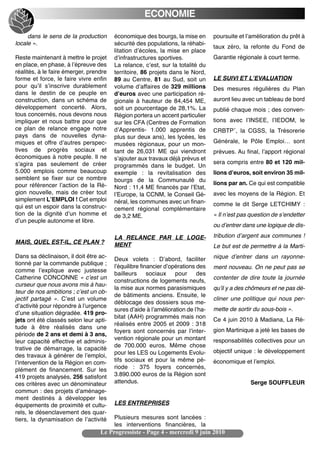 ECONOMIE
                                                      TETE

     dans le sens de la production      économique des bourgs, la mise en        poursuite et lʼamélioration du prêt à
locale ».                               sécurité des populations, la réhabi-
                                                                                 taux zéro, la refonte du Fond de
                                        litation dʼécoles, la mise en place
Reste maintenant à mettre le projet     dʼinfrastructures sportives.             Garantie régionale à court terme.
en place, en phase, à lʼépreuve des     La relance, cʼest, sur la totalité du
réalités, à le faire émerger, prendre   territoire, 86 projets dans le Nord,
forme et force, le faire vivre enfin    89 au Centre, 81 au Sud, soit un         LE SUIVI ET LʼEVALUATION
pour quʼil sʼinscrive durablement       volume dʼaffaires de 329 millions        Des mesures régulières du Plan
dans le destin de ce peuple en          dʼeuros avec une participation ré-
construction, dans un schéma de         gionale à hauteur de 84,454 ME,          auront lieu avec un tableau de bord
développement concerté. Alors,          soit un pourcentage de 28,1%. La         publié chaque mois ; des conven-
tous concernés, nous devons nous        Région portera un accent particulier
impliquer et nous battre pour que       sur les CFA (Centres de Formation        tions avec lʼINSEE, lʼIEDOM, le
ce plan de relance engage notre         dʼApprentis- 1.000 apprentis de          CRBTP¨, la CGSS, la Trésorerie
pays dans de nouvelles dyna-            plus sur deux ans), les lycées, les
miques et offre dʼautres perspec-       musées régionaux, pour un mon-           Générale, le Pôle Emploi… sont
tives de progrès sociaux et             tant de 26,031 ME qui viendront          prévues. Au final, lʼapport régional
économiques à notre peuple. Il ne       sʼajouter aux travaux déjà prévus et
sʼagira pas seulement de créer                                                   sera compris entre 80 et 120 mil-
                                        programmés dans le budget. Un
5.000 emplois comme beaucoup            exemple  : la revitalisation des         lions dʼeuros, soit environ 35 mil-
semblent se fixer sur ce nombre         bourgs de la Communauté du
pour référencer lʼaction de la Ré-                                               lions par an. Ce qui est compatible
                                        Nord : 11,4 ME financés par lʼEtat,
gion nouvelle, mais de créer tout       lʼEurope, la CCNM, le Conseil Gé-        avec les moyens de la Région. Et
simplement LʼEMPLOI ! Cet emploi        néral, les communes avec un finan-
qui est un espoir dans la construc-                                              comme le dit Serge LETCHIMY  :
                                        cement régional complémentaire
tion de la dignité dʼun homme et        de 3,2 ME.                               « Il nʼest pas question de sʼendetter
dʼun peuple autonome et libre.
                                                                                 ou dʼentrer dans une logique de dis-

                                        LA RELANCE PAR LE LOGE-                  tribution dʼargent aux communes !
MAIS, QUEL EST-IL, CE PLAN ?            MENT                                     Le but est de permettre à la Marti-
Dans sa déclinaison, il doit être ac-   Deux volets  : Dʼabord, faciliter        nique dʼentrer dans un rayonne-
tionné par la commande publique ;
                                        lʼéquilibre financier dʼopérations des   ment nouveau. On ne peut pas se
comme lʼexplique avec justesse
                                        bailleurs      sociaux    pour     des
Catherine CONCONNE « cʼest un                                                    contenter de dire toute la journée
                                        constructions de logements neufs,
curseur que nous avons mis à hau-
                                        la mise aux normes parasismiques         quʼil y a des chômeurs et ne pas dé-
teur de nos ambitions ; cʼest un ob-
                                        de bâtiments anciens. Ensuite, le
jectif partagé  ». Cʼest un volume                                               cliner une politique qui nous per-
                                        déblocage des dossiers sous me-
dʼactivité pour répondre à lʼurgence
                                        sures dʼaide à lʼamélioration de lʼha-   mette de sortir du sous-bois ».
dʼune situation dégradée. 419 pro-
                                        bitat (AAH) programmés mais non          Ce 4 juin 2010 à Madiana, La Ré-
jets ont été classés selon leur apti-
                                        réalisés entre 2005 et 2009 : 318
tude à être réalisés dans une                                                    gion Martinique a jeté les bases de
                                        foyers sont concernés par lʼinter-
période de 2 ans et demi à 3 ans,
                                        vention régionale pour un montant        responsabilités collectives pour un
leur capacité effective et adminis-
                                        de 700.000 euros. Même chose
trative de démarrage, la capacité                                                objectif unique : le développement
des travaux à générer de lʼemploi,      pour les LES ou Logements Evolu-
lʼintervention de la Région en com-     tifs sociaux et pour la même pé-         économique et lʼemploi.
plément de financement. Sur les         riode  : 375 foyers concernés,
419 projets analysés, 256 satisfont     3.890.000 euros de la Région sont
ces critères avec un dénominateur       attendus.                                               Serge SOUFFLEUR
commun : des projets dʼaménage-
ment destinés à développer les
équipements de proximité et cultu-      LES ENTREPRISES
rels, le désenclavement des quar-
tiers, la dynamisation de lʼactivité    Plusieurs mesures sont lancées  :
                                        les interventions financières, la
                                  Le Progressiste - Page 4 - mercredi 9 juin 2010
 