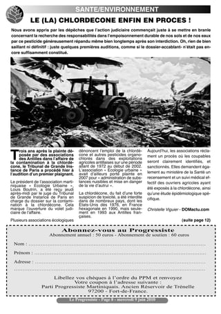 SANTE/ENVIRONNEMENT
           LE (LA) CHLORDECONE ENFIN EN PROCES !
Nous avons appris par les dépêches que lʼaction judiciaire commençait juste à se mettre en branle
concernant la recherche des responsabilités dans lʼempoisonnement durable de nos sols et de nos eaux
par ce pesticide généreusement répandu même bien longtemps après son interdiction. Oh, rien de bien
saillant ni définitif : juste quelques premières auditions, comme si le dossier-accablant- nʼétait pas en-
core suffisamment constitué.




     rois ans après la plainte dé-     dénoncent lʼemploi de la chlordé-        Aujourdʼhui, les associations récla-
T    posée par des associations
     des Antilles dans lʼaffaire de
la contamination à la chlordé-
                                       cone et autres pesticides organo-
                                       chlorés dans des exploitations
                                       agricoles antillaises sur une période
                                                                                ment un procès où les coupables
                                                                                seront clairement identifiés, et
cone, le Tribunal de Grande Ins-       allant de 1972 au début de 2002.         sanctionnés. Elles demandent éga-
tance de Paris a procédé hier à        Lʼassociation « Ecologie urbaine »
lʼaudition dʼun premier plaignant.     avait dʼailleurs porté plainte en        lement au ministère de la Santé un
                                       2007 pour « administration de subs-      recensement et un suivi médical ef-
Le président de lʼassociation marti-   tances nuisibles et mise en danger       fectif des ouvriers agricoles ayant
niquaise «  Ecologie Urbaine  »,       de la vie dʼautrui ».
Louis Boutrin, a été reçu jeudi                                                 été exposés à la chlordécone, ainsi
après-midi par le juge du Tribunal     La chlordécone, du fait dʼune forte      quʼune étude épidémiologique spé-
de Grande Instance de Paris en         suspicion de toxicité, a été interdite   cifique.
charge du dossier sur la contami-      dans de nombreux pays, dont les
nation à la chlordécone. Cela          Etats-Unis dès 1976, en France
marque lʼouverture du volet judi-      hexagonale en 1990, mais seule-          Christelle Viguier - DOMactu.com
ciaire de lʼaffaire.                   ment en 1993 aux Antilles fran-
                                       çaises.
Plusieurs associations écologiques                                                                 (suite page 12)




                                 Le Progressiste - Page 8 - mercredi 9 juin 2010
 