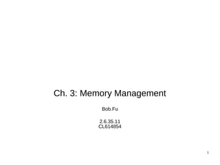 1
Ch. 3: Memory Management
CL614854
2.6.35.11
Bob.Fu
 