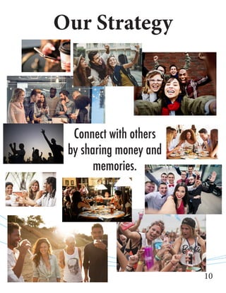 Our Strategy
Connect with others
by sharing money and
memories.
10
 