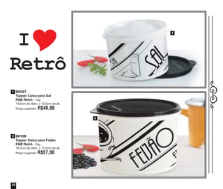 22
89327
Tupper Caixa para Sal
P&B Retrô - 1kg
14,9cm de diâm. x 10,5cm de alt.
Preço sugerido: R$40,00
89106
Tupper Caixa para Feijão
P&B Retrô - 2kg
18,2cm de diâm. x 13,3cm de alt.
Preço sugerido: R$57,00
1
2
1
2
I
Retrô
y
vitrine04_2014 2/11/14 1:48 PM Page 22
 