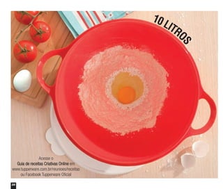 28
Acesse o
Guia de receitas Criativas Online em
www.tupperware.com.br/reunioes/receitas
ou Facebook Tupperware Oficial
10LITRO
S
vitrine04_2014 2/11/14 1:49 PM Page 28
 