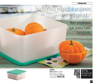 37
Refrigerador
89355
Basic Line - 5 Litros
25,1 x 25,1 x 11,4cm
Preço sugerido: R$64,00
Por apenas: R$44,00
DES
CON
TO
31%
no Basic Line
de desconto
Economiza espaço e organiza
seu refrigerador
Item empilhável
que possui base
translúcida
vitrine04_2014 2/11/14 1:50 PM Page 37
 