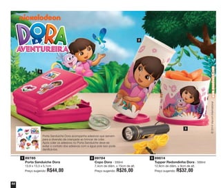 ©2014ViacomInternational
89785
Porta Sanduíche Dora
13,9 x 13,3 x 5,1cm
Preço sugerido: R$44,00
89784
Copo Dora - 330ml
7,4cm de diâm. x 15cm de alt.
Preço sugerido: R$26,00
Porta Sanduíche Dora acompanha adesivos que servem
para a diversão da criançada ao brincar de colar.
Após colar os adesivos no Porta Sanduíche deve-se
evitar o contato dos adesivos com a água pois isso pode
danificá-los.
1
2
3
52
89814
Tupper Redondinha Dora - 500ml
12,9cm de diâm. x 9cm de alt.
Preço sugerido: R$32,00
1 2 3
vitrine04_2014 2/11/14 1:51 PM Page 52
 