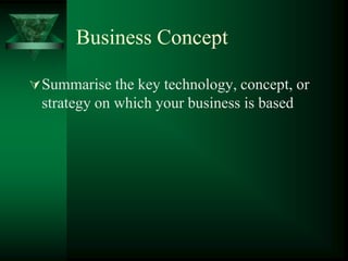 Business Concept

 Summarise the key technology, concept, or
 strategy on which your business is based
 