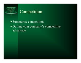 Competition

 Summarise competition
 Outline your company¶s competitive
 advantage
 
