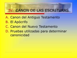 A. Canon del Antiguo Testamento
B. El Apócrifo
C. Canon del Nuevo Testamento
D. Pruebas utilizadas para determinar
canonicidad
IV. CANON DE LAS ESCRITURAS
 