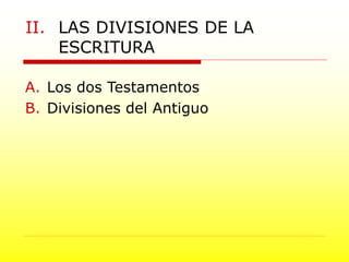II. LAS DIVISIONES DE LA
ESCRITURA
A. Los dos Testamentos
B. Divisiones del Antiguo
 