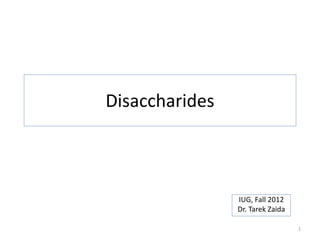 Disaccharides
IUG, Fall 2012
Dr. Tarek Zaida
1
 