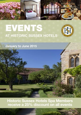 January to June 2015
AT HISTORIC SUSSEX HOTELS
EVENTS
Historic Sussex Hotels Spa Members
receive a 25% discount on all events
 