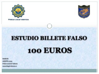 ESTUDIO BILLETE FALSO
100 EUROS
MARCOS
AGENTE 21093
Policia Local de València
msanchisg@valencia.es
 