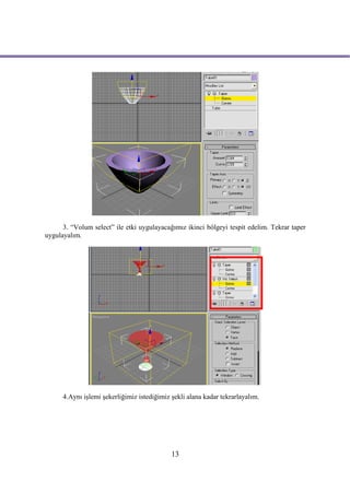 3. “Volum select” ile etki uygulayacağımız ikinci bölgeyi tespit edelim. Tekrar taper
uygulayalım.




      4.Aynı işlemi şekerliğimiz istediğimiz şekli alana kadar tekrarlayalım.




                                             13
 