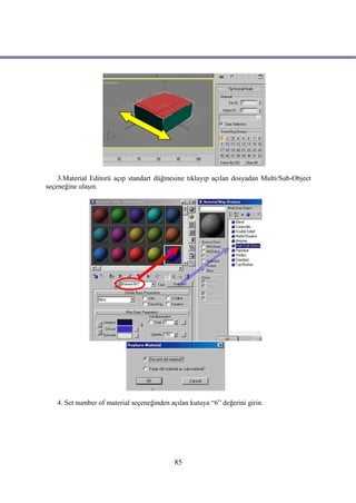 3.Material Editorü açıp standart düğmesine tıklayıp açılan dosyadan Multi/Sub-Object
seçeneğine ulaşın.




   4. Set number of material seçeneğinden açılan kutuya “6” değerini girin.




                                           85
 