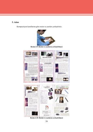 5. Adım

    Kompozisyon kurallarına göre resim ve yazıları yerleştiriniz.




                      Resim 2.9: Resim ve yazıların yerleştirilmesi




                      Resim 2.10: Resim ve yazıların yerleştirilmesi

                                           24
 