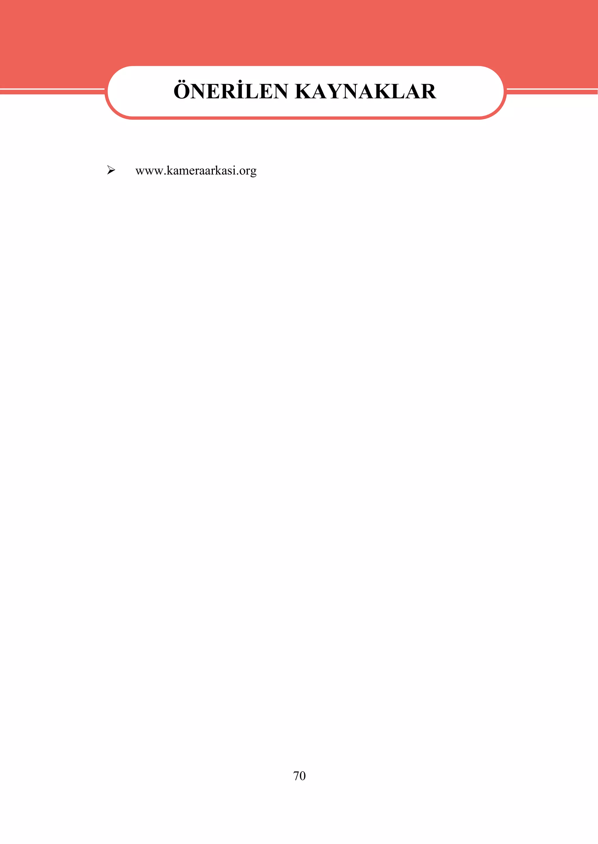 ÖNERİLEN KAYNAKLAR

         ÖNERİLEN KAYNAKLAR
   www.kameraarkasi.org




                           70
 