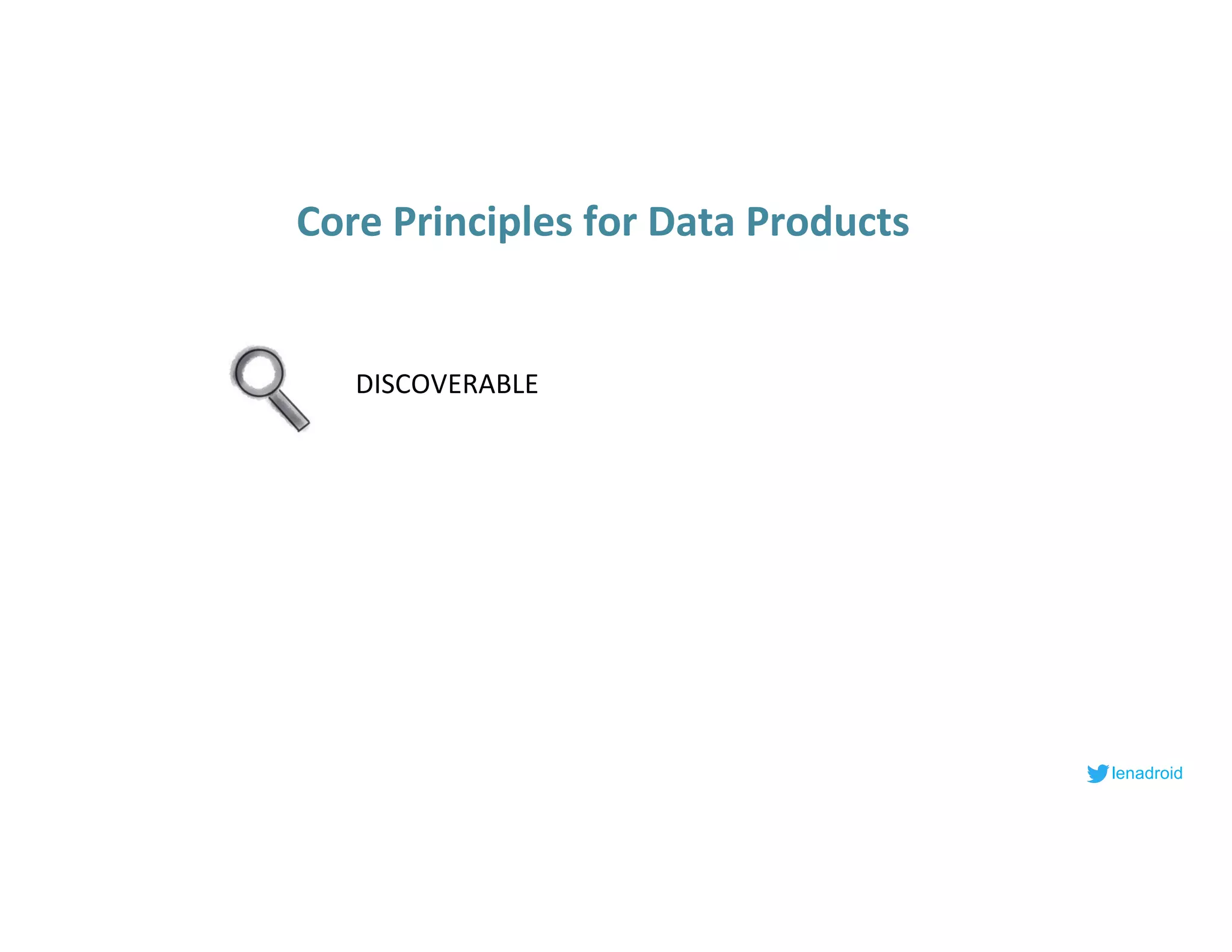 lenadroid
DISCOVERABLE
Core Principles for Data Products
 