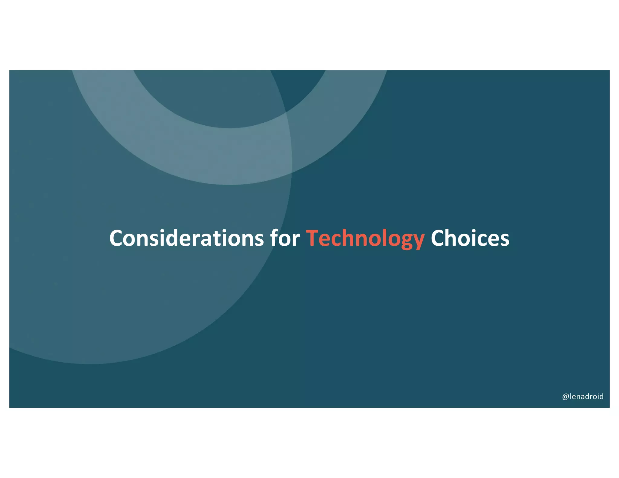 Considerations for Technology Choices
@lenadroid
 