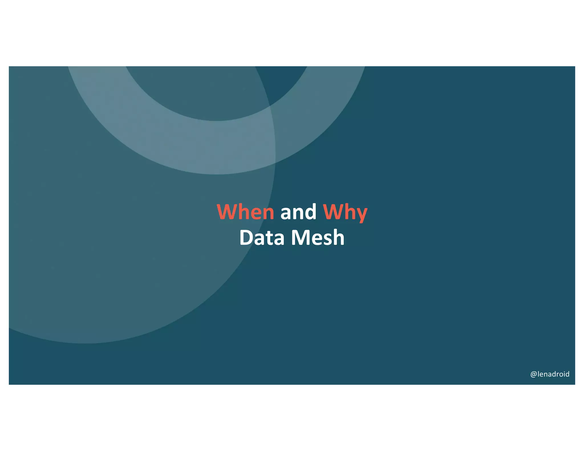 When and Why
Data Mesh
@lenadroid
 