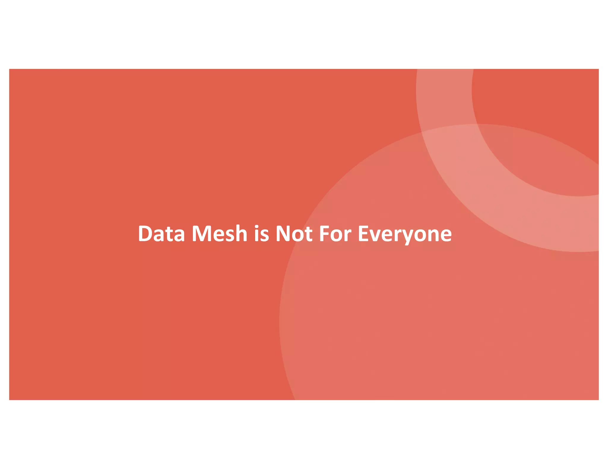Data Mesh is Not For Everyone
 