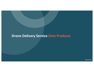 Drone Delivery Service Data Products
@lenadroid
 