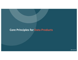 Core Principles for Data Products
@lenadroid
 