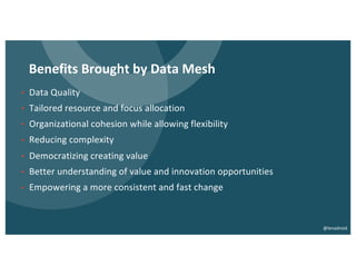 Benefits Brought by Data Mesh
• Data Quality
• Tailored resource and focus allocation
• Organizational cohesion while allowing flexibility
• Reducing complexity
• Democratizing creating value
• Better understanding of value and innovation opportunities
• Empowering a more consistent and fast change
@lenadroid
 