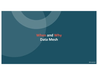 When and Why
Data Mesh
@lenadroid
 