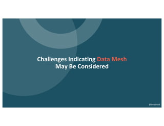 Challenges Indicating Data Mesh
May Be Considered
@lenadroid
 