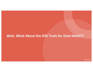 Wait, What About the OSS Tools for Data Mesh??
@lenadroid
 