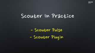 Scouter In Practice
- Scouter Pulse
- Scouter Plugin
 