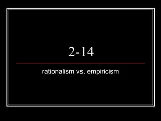 2-14 rationalism vs. empiricism 